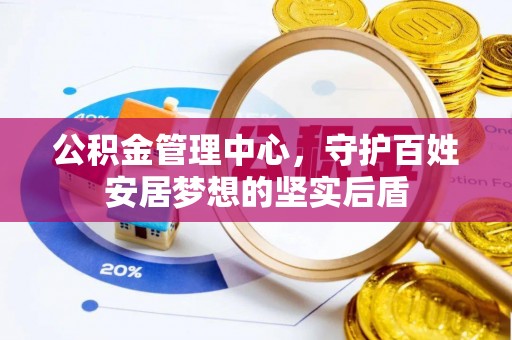 泉州公积金管理中心，守护百姓安居梦想的坚实后盾