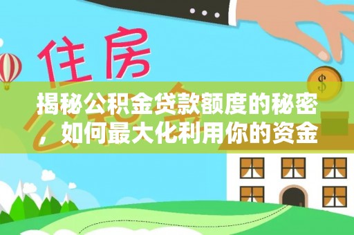 泉州揭秘公积金贷款额度的秘密，如何最大化利用你的资金