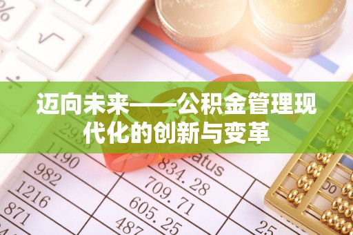 泉州迈向未来——公积金管理现代化的创新与变革