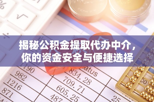 泉州揭秘公积金提取代办中介，你的资金安全与便捷选择