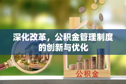 泉州深化改革，公积金管理制度的创新与优化