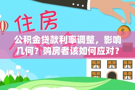 泉州公积金贷款利率调整，影响几何？购房者该如何应对？
