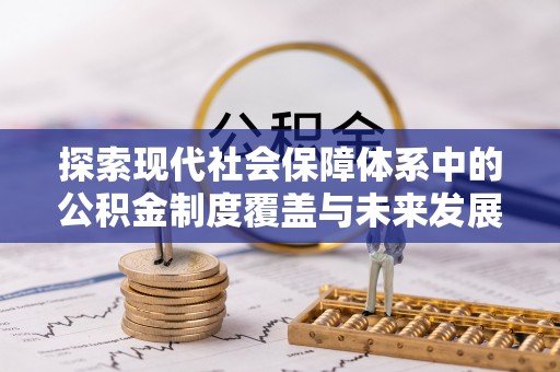 泉州探索现代社会保障体系中的公积金制度覆盖与未来发展