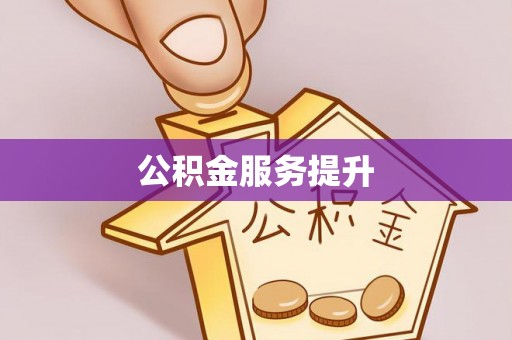 泉州公积金服务提升