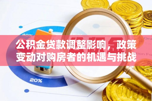 泉州公积金贷款调整影响，政策变动对购房者的机遇与挑战