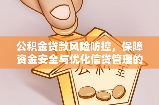 泉州公积金贷款风险防控，保障资金安全与优化信贷管理的关键策略