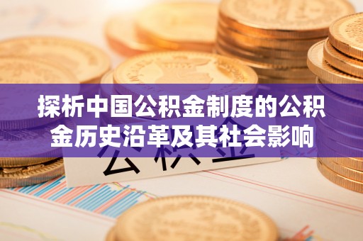 泉州探析中国公积金制度的公积金历史沿革及其社会影响
