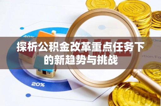 泉州探析公积金改革重点任务下的新趋势与挑战