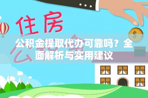 泉州公积金提取代办可靠吗？全面解析与实用建议