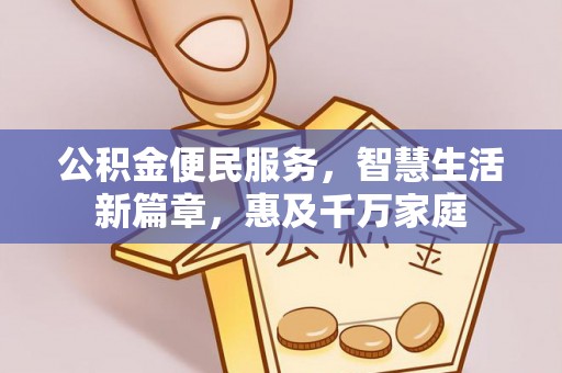 泉州公积金便民服务，智慧生活新篇章，惠及千万家庭