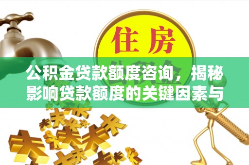 泉州公积金贷款额度咨询，揭秘影响贷款额度的关键因素与实用攻略