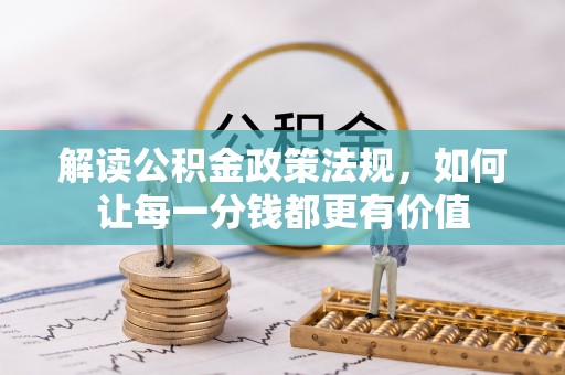 泉州解读公积金政策法规，如何让每一分钱都更有价值