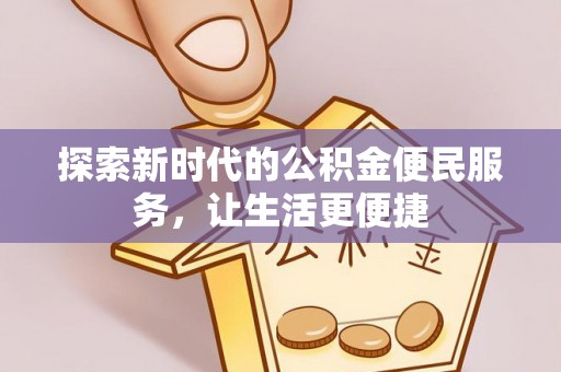 泉州探索新时代的公积金便民服务，让生活更便捷