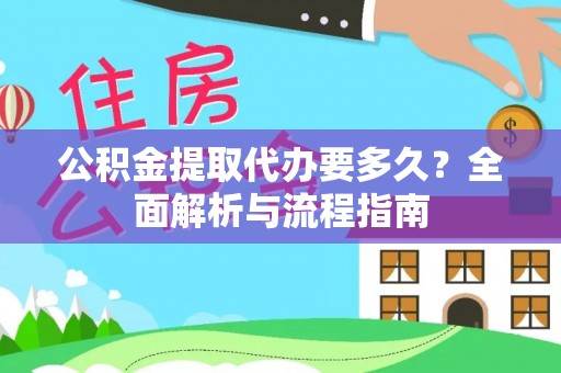 泉州公积金提取代办要多久？全面解析与流程指南