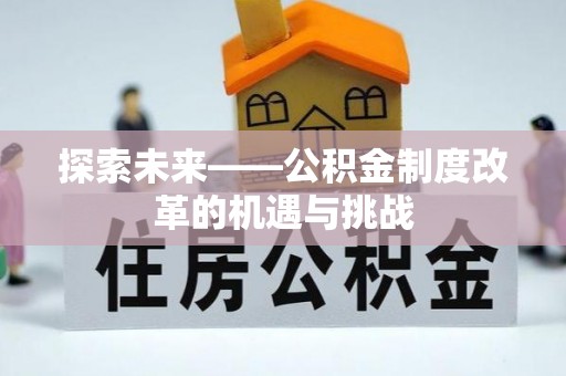 泉州探索未来——公积金制度改革的机遇与挑战