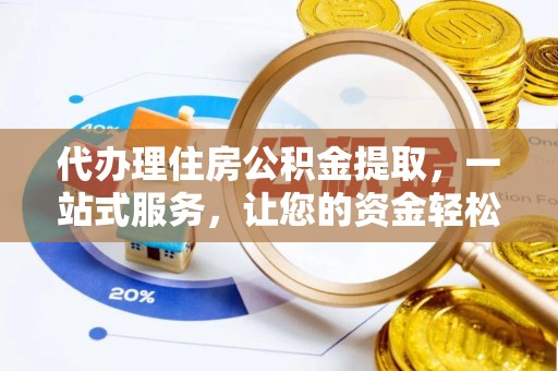 泉州代办理住房公积金提取，一站式服务，让您的资金轻松到账