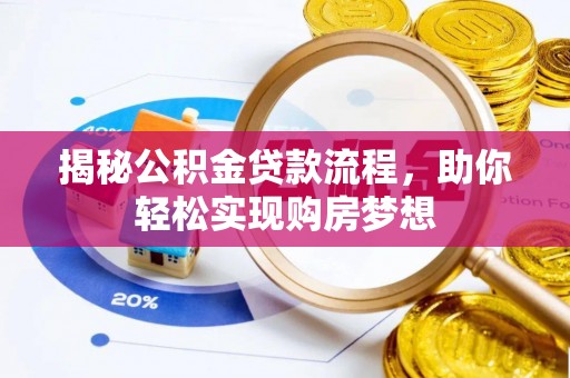 泉州揭秘公积金贷款流程，助你轻松实现购房梦想