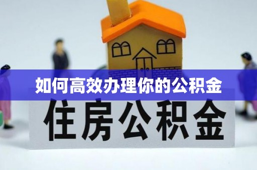 泉州如何高效办理你的公积金