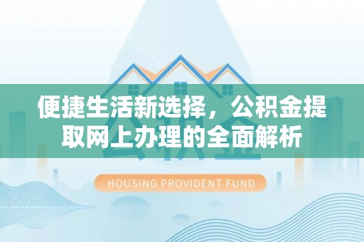 泉州便捷生活新选择，公积金提取网上办理的全面解析