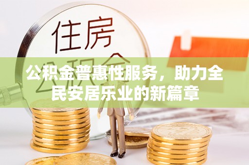 泉州公积金普惠性服务，助力全民安居乐业的新篇章