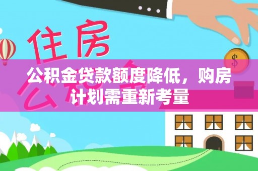 泉州公积金贷款额度降低，购房计划需重新考量