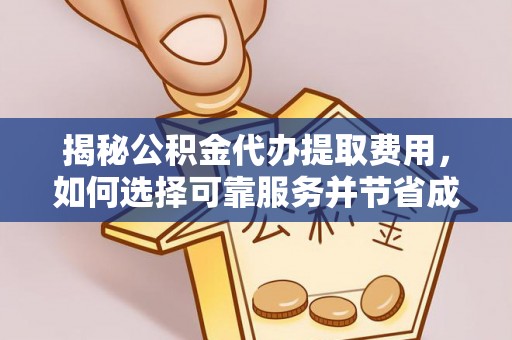 泉州揭秘公积金代办提取费用，如何选择可靠服务并节省成本