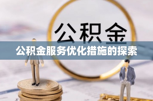 泉州公积金服务优化措施的探索