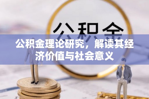 泉州公积金理论研究，解读其经济价值与社会意义