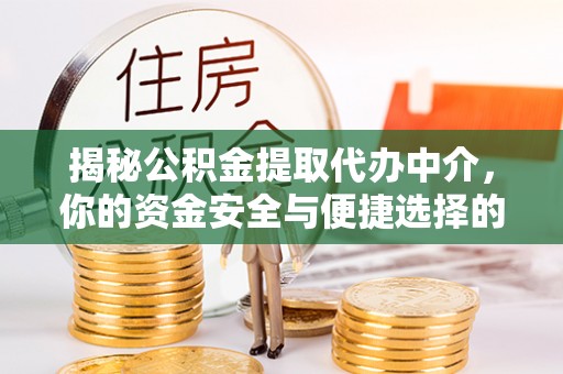 泉州揭秘公积金提取代办中介，你的资金安全与便捷选择的平衡点