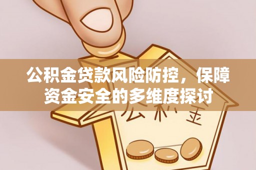 泉州公积金贷款风险防控，保障资金安全的多维度探讨