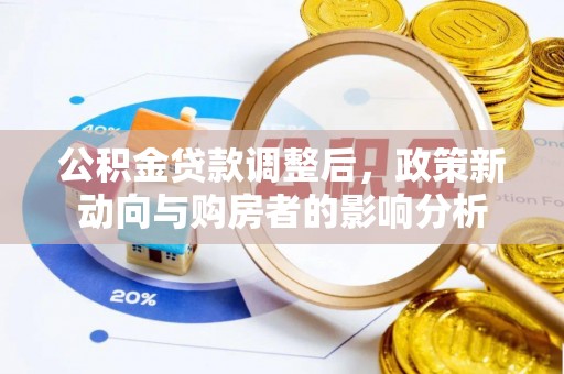 泉州公积金贷款调整后，政策新动向与购房者的影响分析