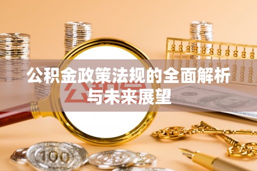 泉州公积金政策法规的全面解析与未来展望