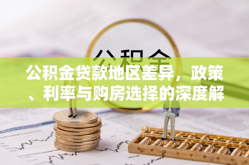 泉州公积金贷款地区差异，政策、利率与购房选择的深度解析