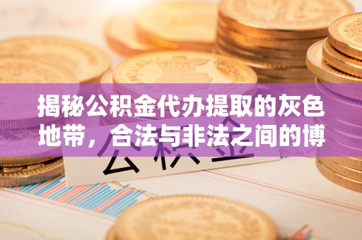 泉州揭秘公积金代办提取的灰色地带，合法与非法之间的博弈