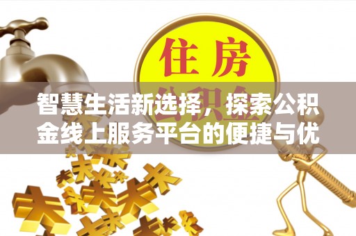 泉州智慧生活新选择，探索公积金线上服务平台的便捷与优势