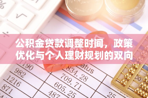 泉州公积金贷款调整时间，政策优化与个人理财规划的双向考量