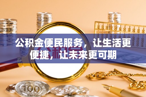 泉州公积金便民服务，让生活更便捷，让未来更可期