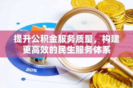 泉州提升公积金服务质量，构建更高效的民生服务体系