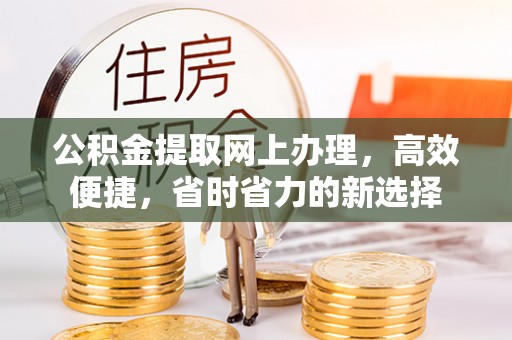 泉州公积金提取网上办理，高效便捷，省时省力的新选择