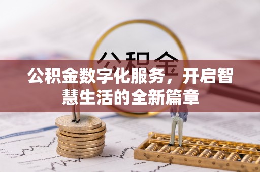 泉州公积金数字化服务，开启智慧生活的全新篇章