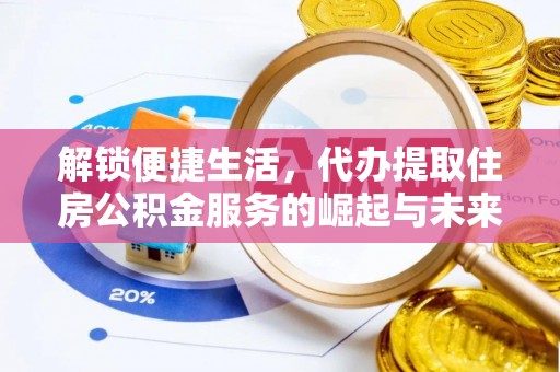 泉州解锁便捷生活，代办提取住房公积金服务的崛起与未来