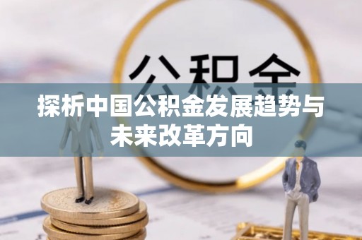 泉州探析中国公积金发展趋势与未来改革方向
