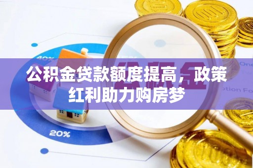 泉州公积金贷款额度提高，政策红利助力购房梦