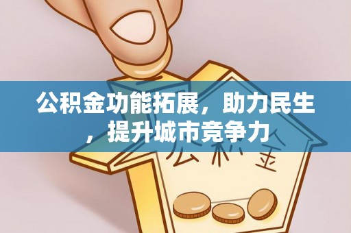 泉州公积金功能拓展，助力民生，提升城市竞争力