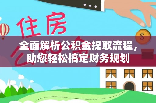 泉州全面解析公积金提取流程，助您轻松搞定财务规划