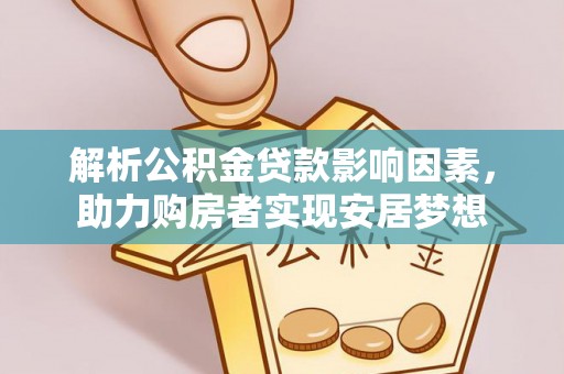 泉州解析公积金贷款影响因素，助力购房者实现安居梦想