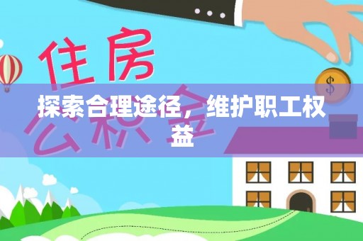 泉州探索合理途径，维护职工权益