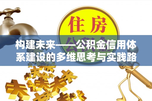 泉州构建未来——公积金信用体系建设的多维思考与实践路径