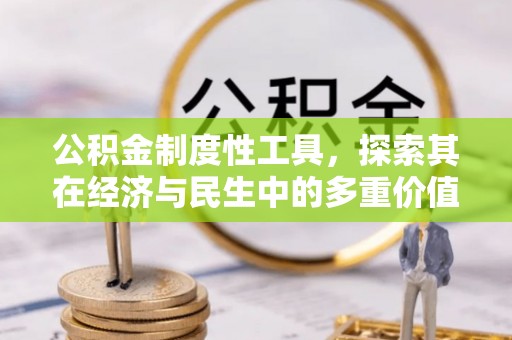 泉州公积金制度性工具，探索其在经济与民生中的多重价值