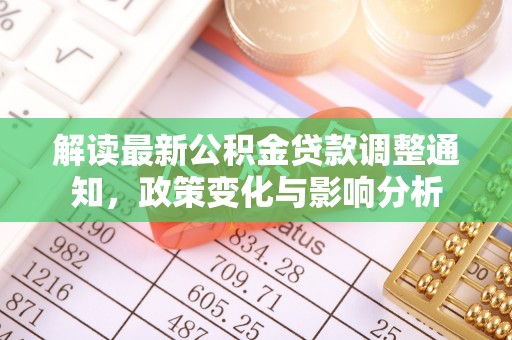 泉州解读最新公积金贷款调整通知，政策变化与影响分析